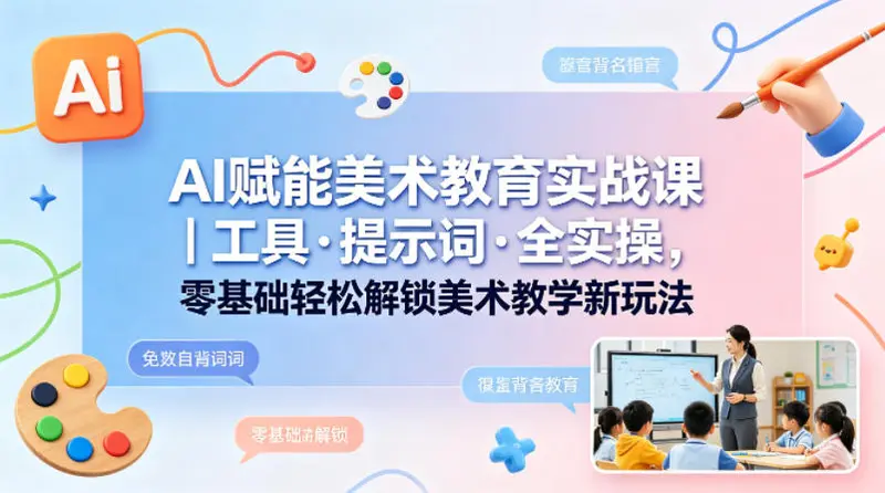 AI赋能美术教育实战课|工具·提示词·全实操 第1张 AI赋能美术教育实战课|工具·提示词·全实操 第1张