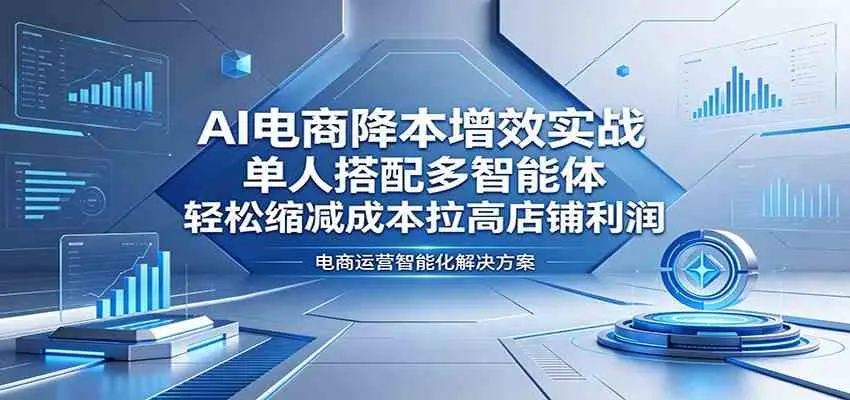 AI电商降本增效实战:单人搭配多智能体,轻松缩减成本拉高店铺利润 第1张 AI电商降本增效实战:单人搭配多智能体,轻松缩减成本拉高店铺利润 第1张