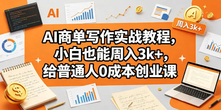 AI商单写作实战教程,小白也能周入3k+,给普通人0成本创业课 第1张 AI商单写作实战教程,小白也能周入3k+,给普通人0成本创业课 第1张