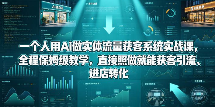 一个人用Ai做实体流量获客系统实战课,全程保姆级教学 第1张 一个人用Ai做实体流量获客系统实战课,全程保姆级教学 第1张