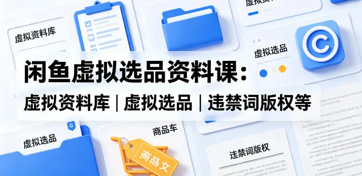 闲鱼虚拟选品资料课:虚拟资料库丨虚拟选品丨违禁词版权等 第1张 闲鱼虚拟选品资料课:虚拟资料库丨虚拟选品丨违禁词版权等 第1张