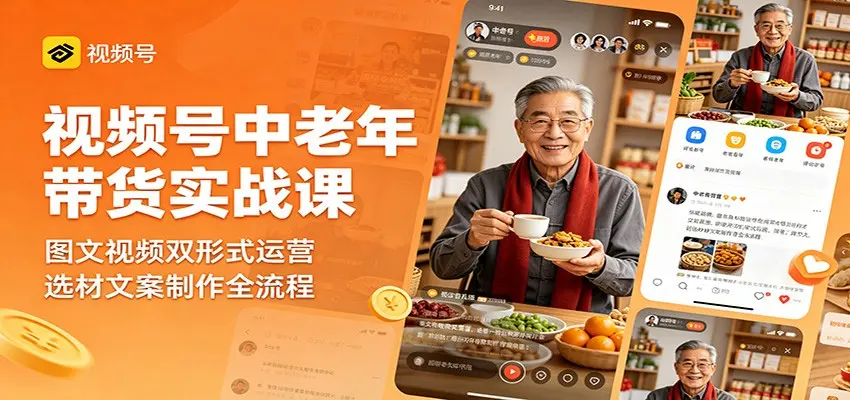 视频号中老年带货实战课:图文视频双形式运营,选材文案制作全流程 第1张 视频号中老年带货实战课:图文视频双形式运营,选材文案制作全流程 第1张