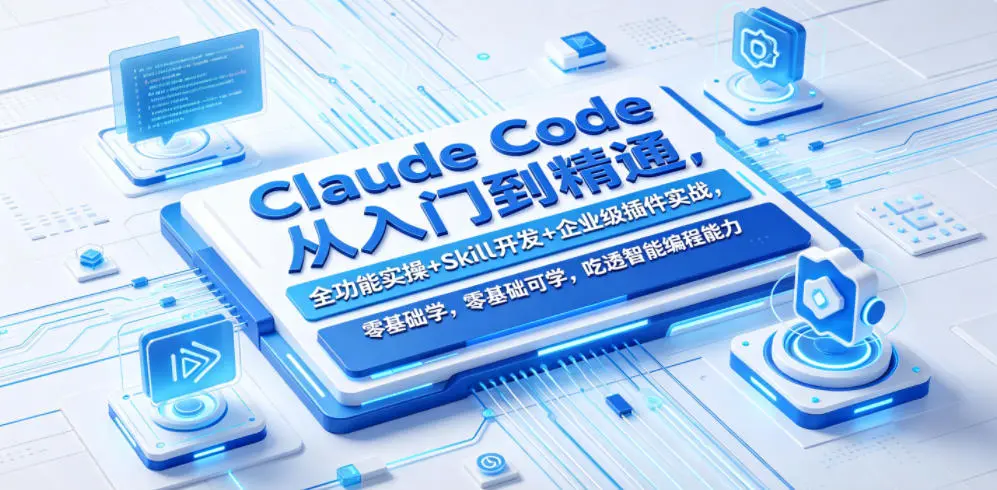 Claude Code从入门到精通,全功能实操+Skill开发+企业级插件实战 第1张 Claude Code从入门到精通,全功能实操+Skill开发+企业级插件实战 第1张
