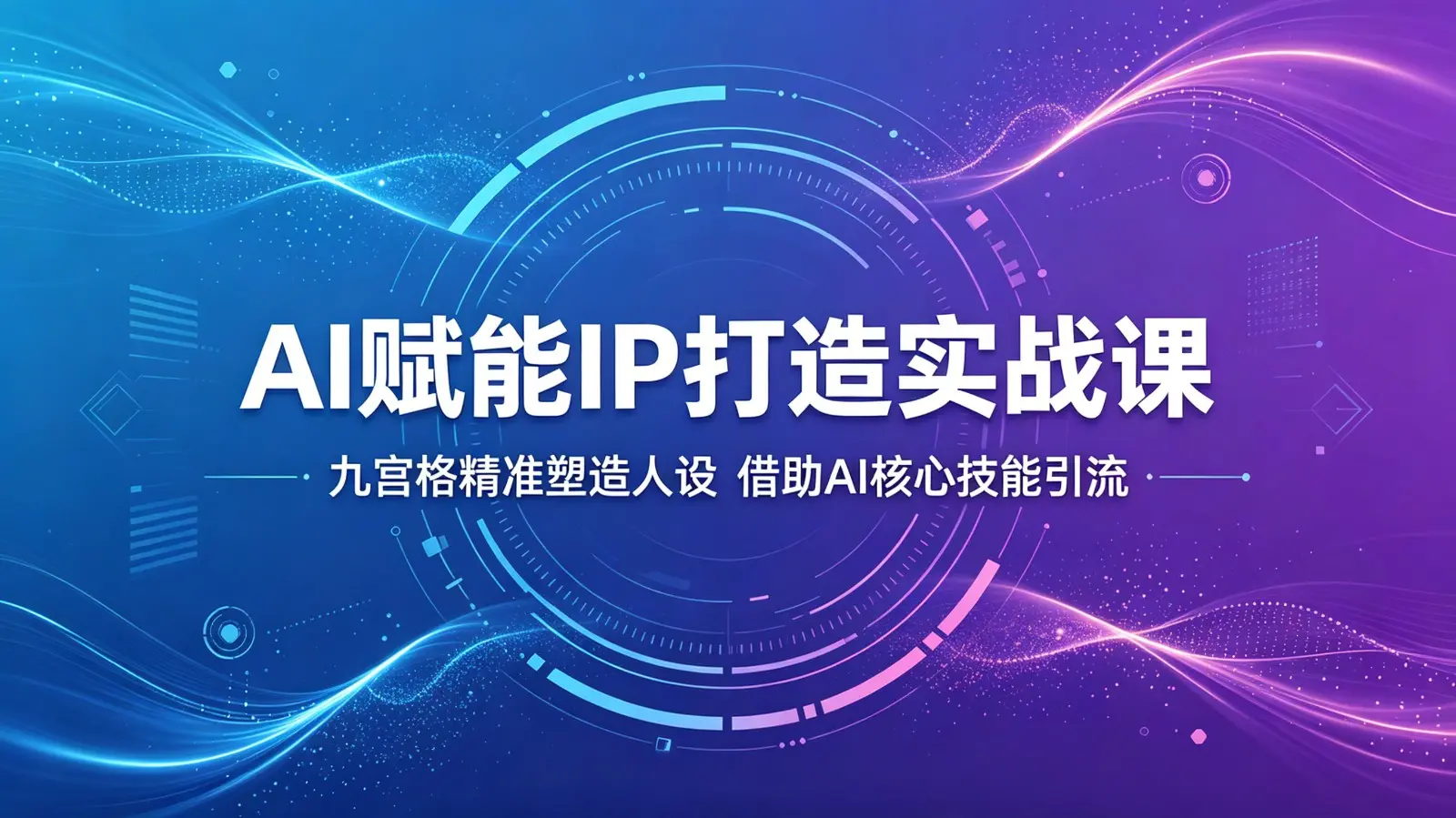AI赋能IP打造实战课:九宫格精准塑造人设,借助AI核心技能引流 第1张 AI赋能IP打造实战课:九宫格精准塑造人设,借助AI核心技能引流 第1张