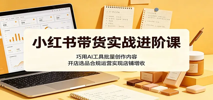 小红书带货实战进阶课:巧用AI工具批量创作内容 第1张 小红书带货实战进阶课:巧用AI工具批量创作内容 第1张