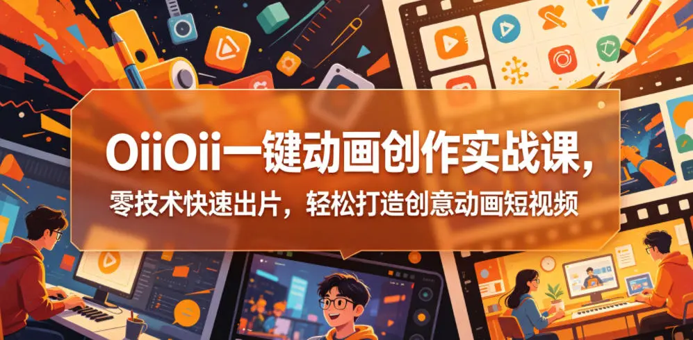 OiiOii一键动画创作实战课,零技术快速出片 第1张 OiiOii一键动画创作实战课,零技术快速出片 第1张