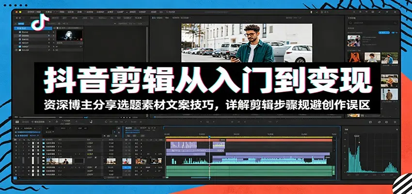 抖音剪辑从入门到变现:资深博主分享选题素材文案技巧 第1张 抖音剪辑从入门到变现:资深博主分享选题素材文案技巧 第1张