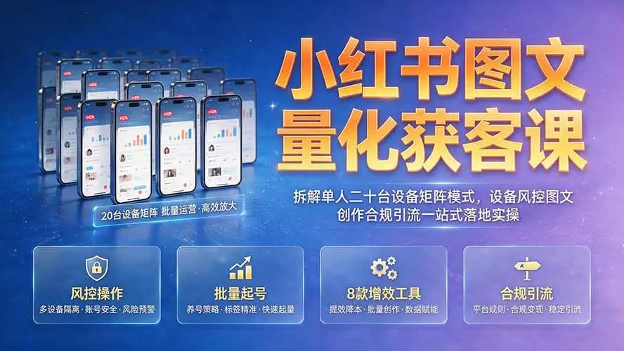 小红书图文量化获客课|拆解单人二十台设备矩阵模式 第1张 小红书图文量化获客课|拆解单人二十台设备矩阵模式 第1张