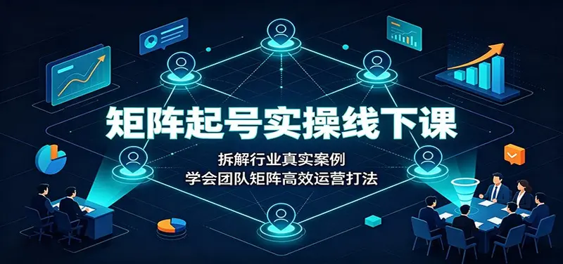 矩阵起号实操线下课:拆解行业真实案例,团队矩阵高效运营打法 第1张 矩阵起号实操线下课:拆解行业真实案例,团队矩阵高效运营打法 第1张