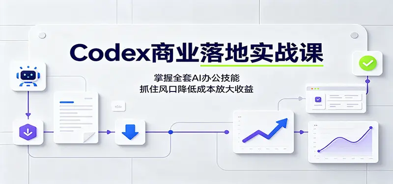 Codex商业落地实战课:掌握全套AI办公技能,抓住风口降低成本放大收益 第1张 Codex商业落地实战课:掌握全套AI办公技能,抓住风口降低成本放大收益 第1张